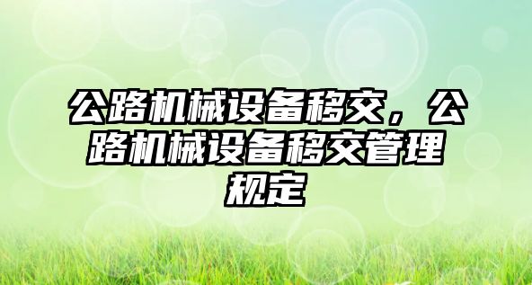 公路機械設備移交，公路機械設備移交管理規定