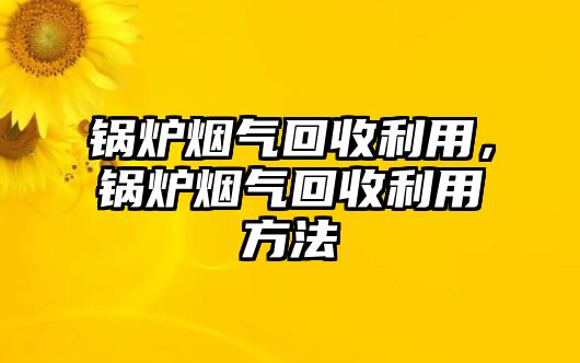 鍋爐煙氣回收利用，鍋爐煙氣回收利用方法