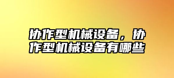 協作型機械設備，協作型機械設備有哪些