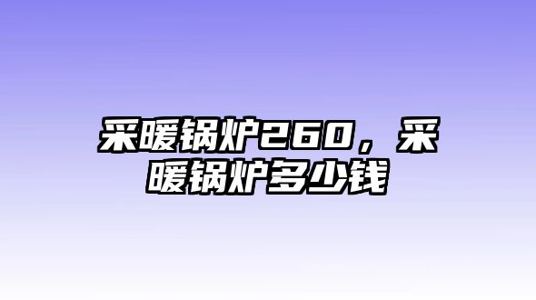 采暖鍋爐260，采暖鍋爐多少錢