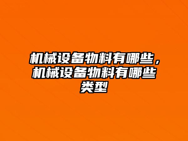 機械設備物料有哪些，機械設備物料有哪些類型