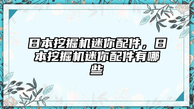 日本挖掘機迷你配件，日本挖掘機迷你配件有哪些