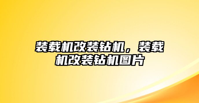 裝載機(jī)改裝鉆機(jī)，裝載機(jī)改裝鉆機(jī)圖片