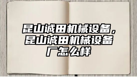 昆山誠田機械設備，昆山誠田機械設備廠怎么樣