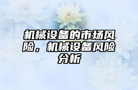 機械設備的市場風險，機械設備風險分析