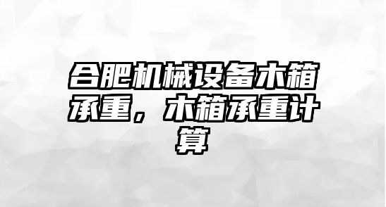 合肥機械設備木箱承重，木箱承重計算