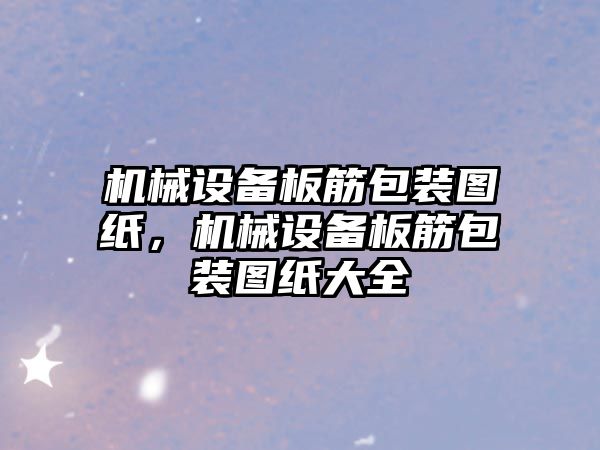 機械設備板筋包裝圖紙，機械設備板筋包裝圖紙大全