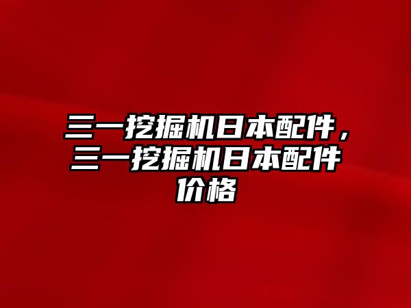 三一挖掘機日本配件，三一挖掘機日本配件價格