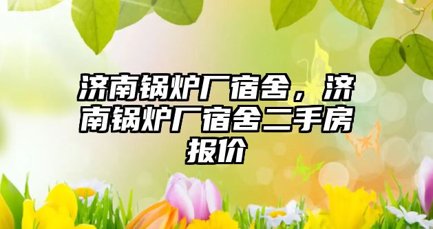 濟南鍋爐廠宿舍，濟南鍋爐廠宿舍二手房報價