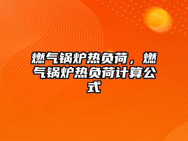 燃氣鍋爐熱負荷，燃氣鍋爐熱負荷計算公式