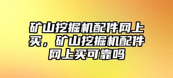 礦山挖掘機配件網上買，礦山挖掘機配件網上買可靠嗎