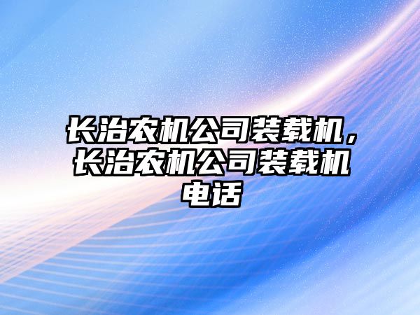 長治農機公司裝載機，長治農機公司裝載機電話