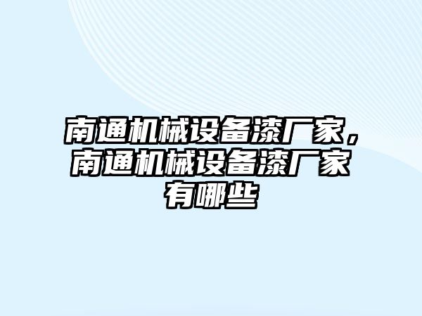 南通機械設(shè)備漆廠家，南通機械設(shè)備漆廠家有哪些