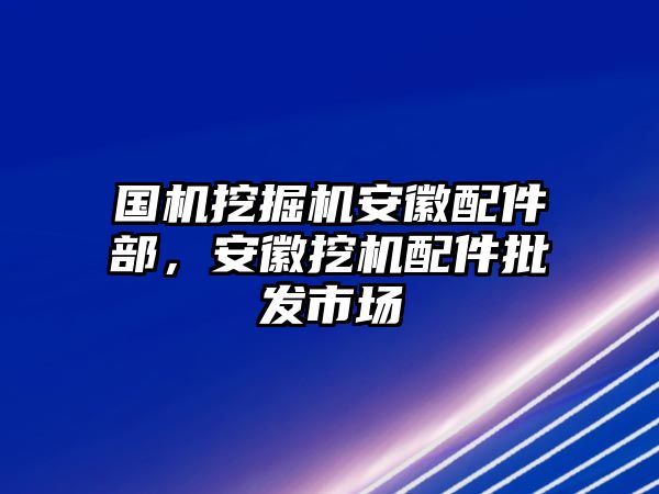 國(guó)機(jī)挖掘機(jī)安徽配件部，安徽挖機(jī)配件批發(fā)市場(chǎng)