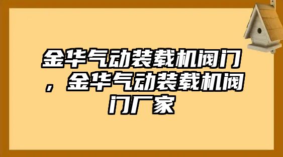 金華氣動裝載機閥門，金華氣動裝載機閥門廠家