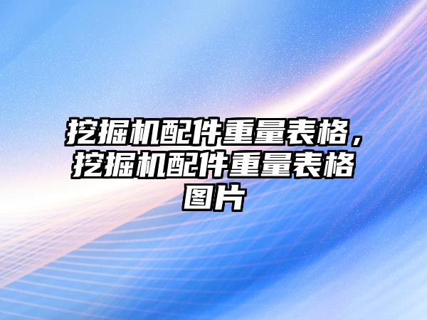 挖掘機配件重量表格，挖掘機配件重量表格圖片