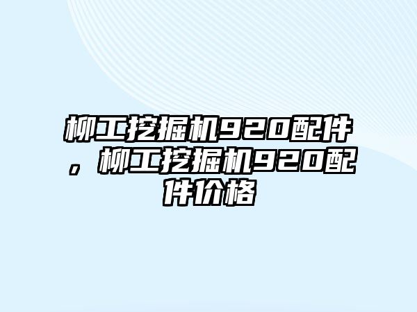 柳工挖掘機(jī)920配件，柳工挖掘機(jī)920配件價(jià)格