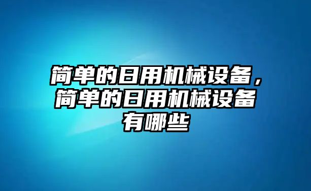 簡單的日用機械設備，簡單的日用機械設備有哪些