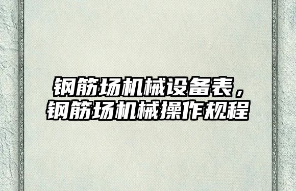 鋼筋場機械設備表，鋼筋場機械操作規程