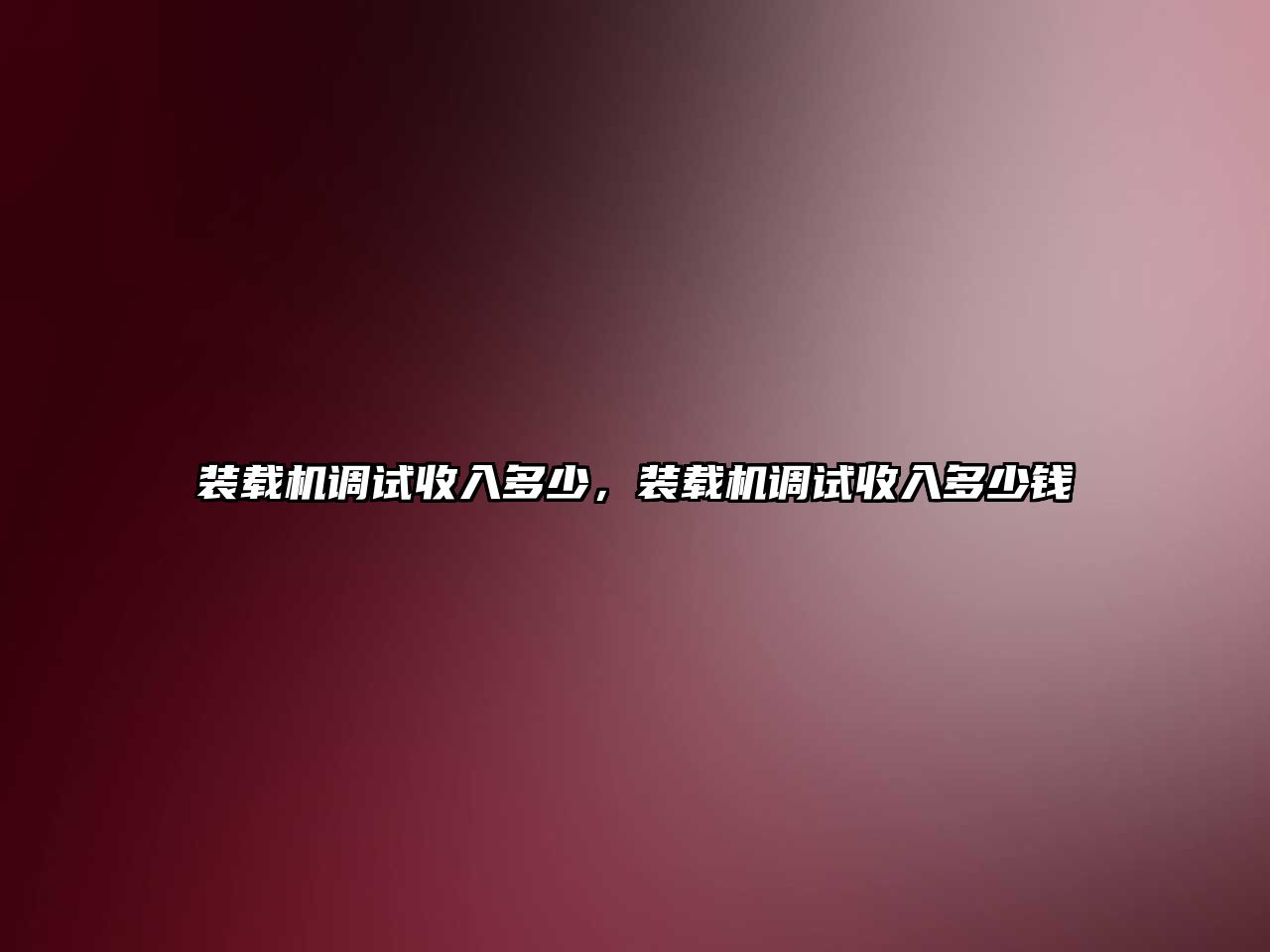 裝載機調(diào)試收入多少，裝載機調(diào)試收入多少錢