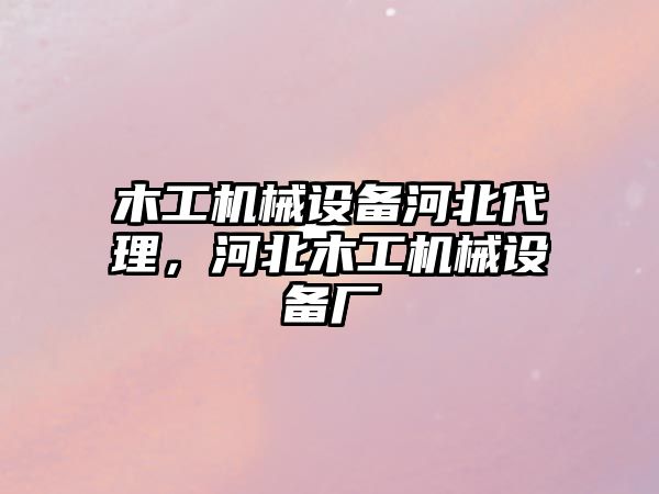 木工機械設備河北代理，河北木工機械設備廠