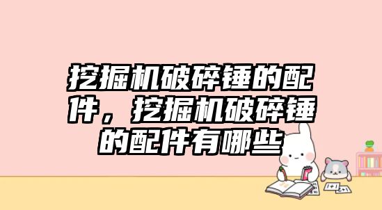 挖掘機破碎錘的配件，挖掘機破碎錘的配件有哪些