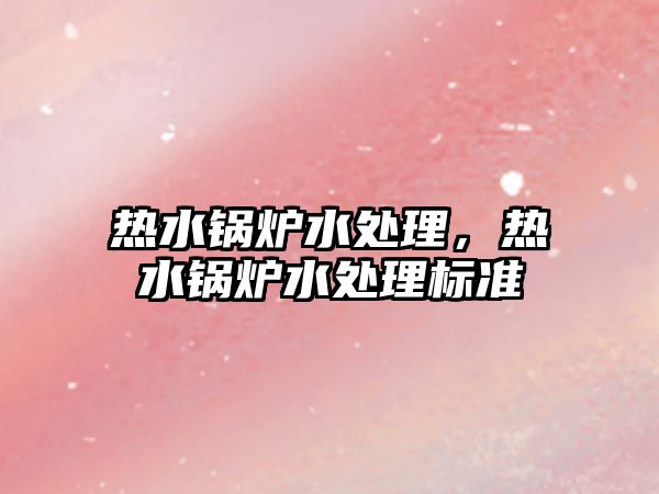 熱水鍋爐水處理，熱水鍋爐水處理標準