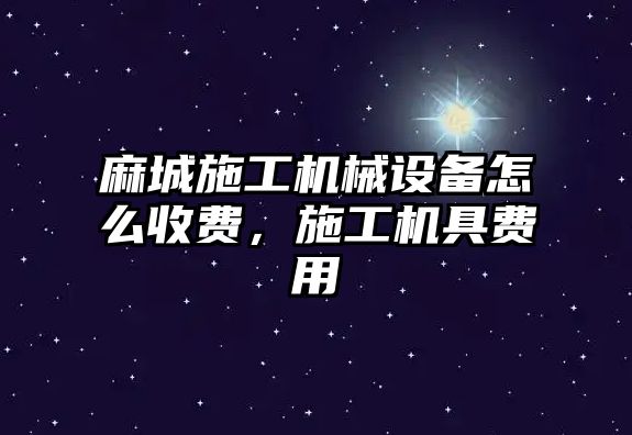 麻城施工機械設備怎么收費，施工機具費用