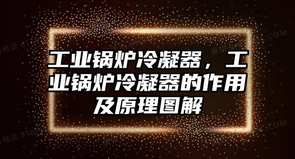 工業鍋爐冷凝器，工業鍋爐冷凝器的作用及原理圖解