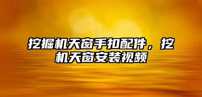 挖掘機天窗手扣配件，挖機天窗安裝視頻