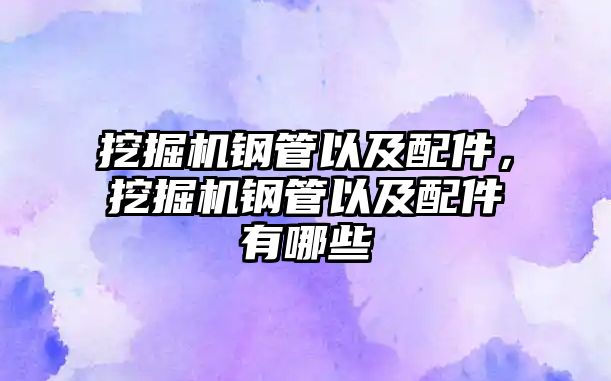 挖掘機鋼管以及配件，挖掘機鋼管以及配件有哪些