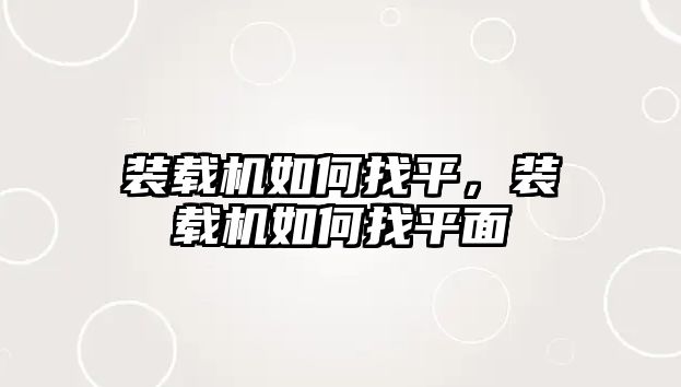 裝載機如何找平，裝載機如何找平面