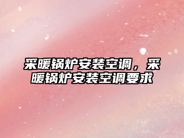 采暖鍋爐安裝空調，采暖鍋爐安裝空調要求