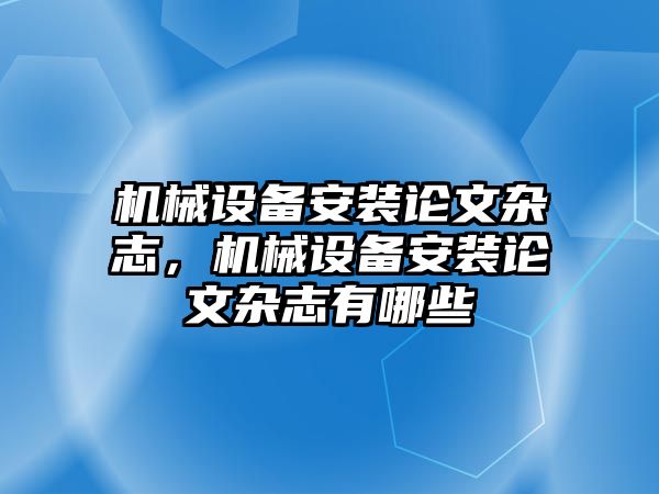 機械設備安裝論文雜志，機械設備安裝論文雜志有哪些