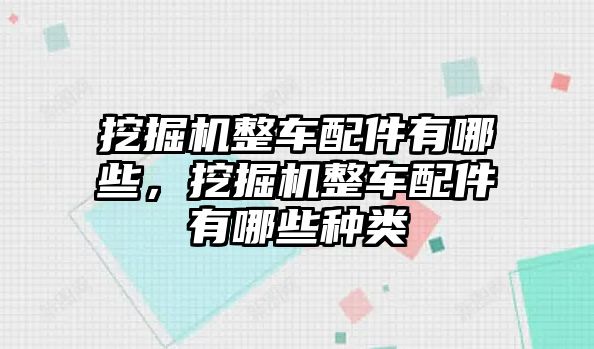 挖掘機整車配件有哪些，挖掘機整車配件有哪些種類