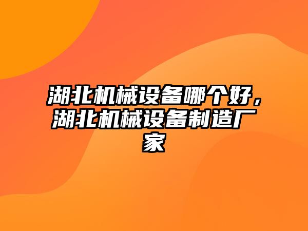 湖北機械設(shè)備哪個好，湖北機械設(shè)備制造廠家