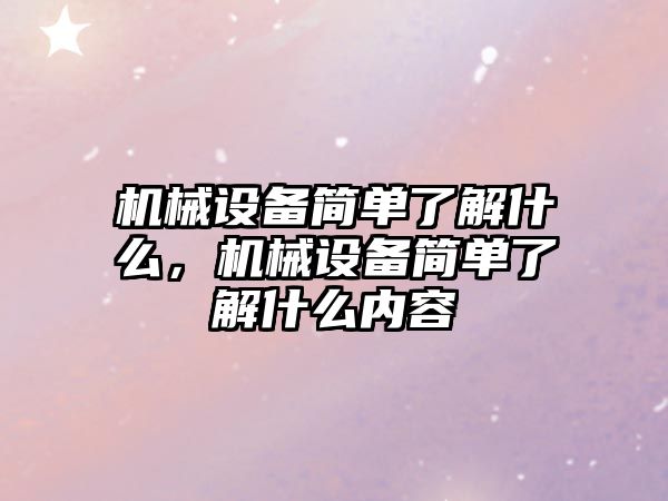 機械設備簡單了解什么，機械設備簡單了解什么內容