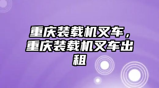 重慶裝載機叉車，重慶裝載機叉車出租