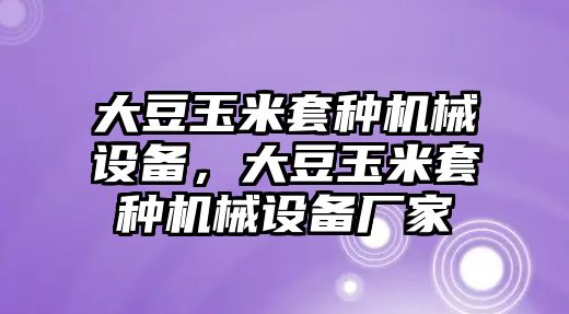 大豆玉米套種機械設備，大豆玉米套種機械設備廠家