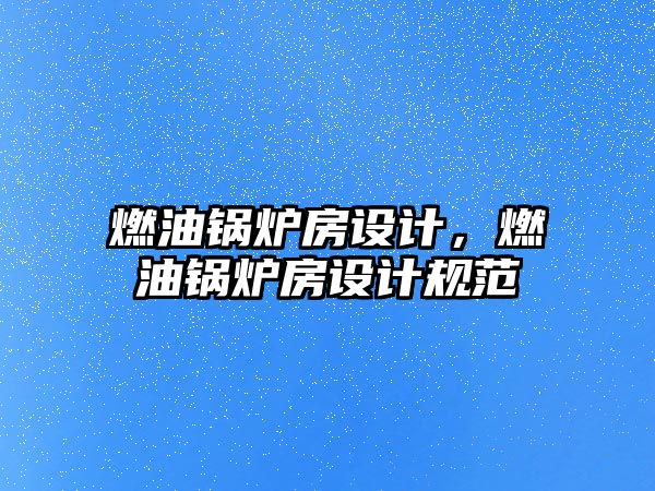 燃油鍋爐房設計，燃油鍋爐房設計規范