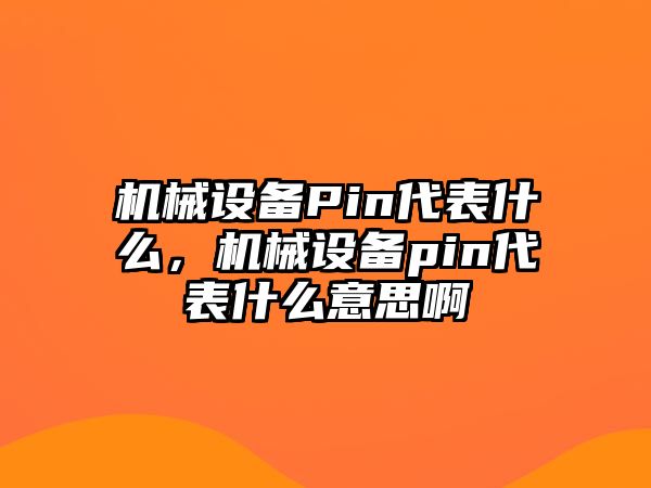 機(jī)械設(shè)備Pin代表什么，機(jī)械設(shè)備pin代表什么意思啊