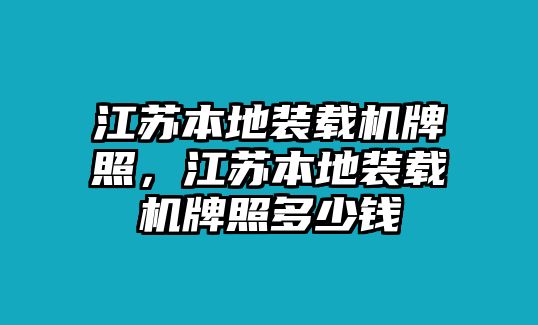 江蘇本地裝載機(jī)牌照，江蘇本地裝載機(jī)牌照多少錢(qián)