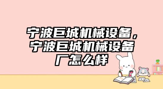 寧波巨城機械設備，寧波巨城機械設備廠怎么樣