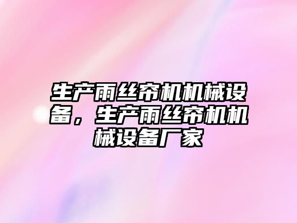 生產雨絲簾機機械設備，生產雨絲簾機機械設備廠家