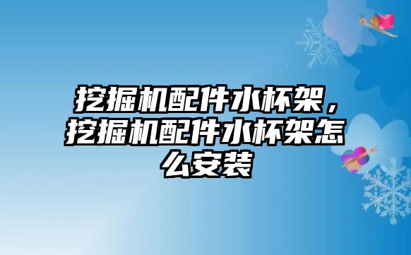 挖掘機配件水杯架，挖掘機配件水杯架怎么安裝