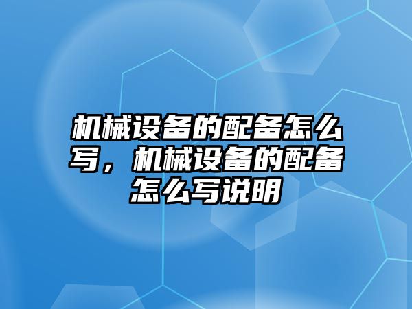 機械設備的配備怎么寫，機械設備的配備怎么寫說明