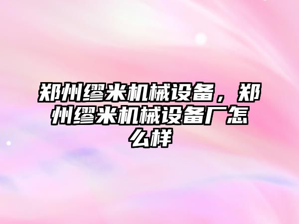 鄭州繆米機械設備，鄭州繆米機械設備廠怎么樣