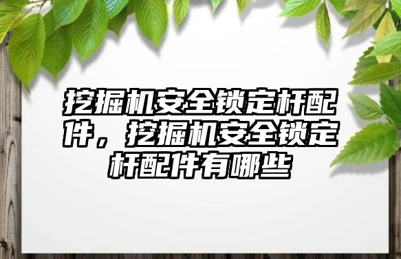 挖掘機安全鎖定桿配件，挖掘機安全鎖定桿配件有哪些