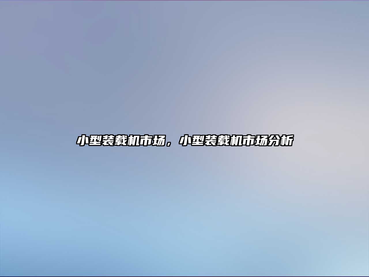 小型裝載機(jī)市場，小型裝載機(jī)市場分析