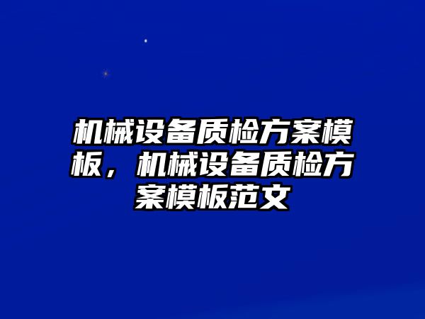 機械設備質檢方案模板，機械設備質檢方案模板范文